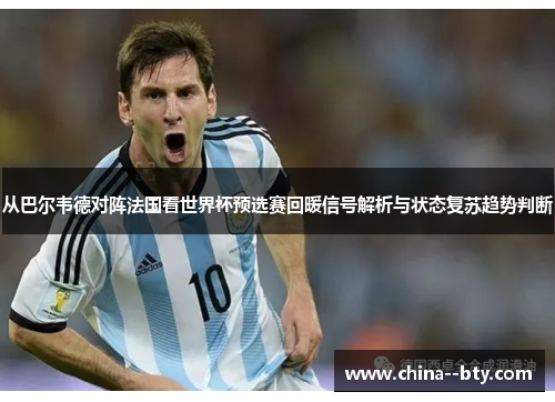 从巴尔韦德对阵法国看世界杯预选赛回暖信号解析与状态复苏趋势判断