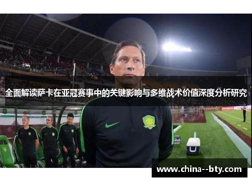 全面解读萨卡在亚冠赛事中的关键影响与多维战术价值深度分析研究