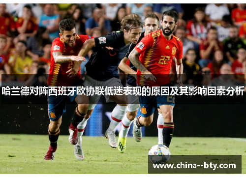 哈兰德对阵西班牙欧协联低迷表现的原因及其影响因素分析 哈兰德对阵西班牙欧协联低迷表现的原因及其影响因素分析