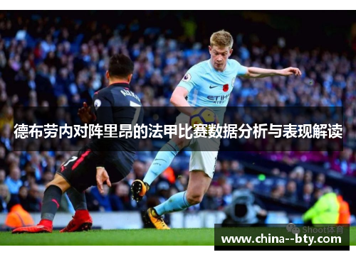 德布劳内对阵里昂的法甲比赛数据分析与表现解读 德布劳内对阵里昂的法甲比赛数据分析与表现解读