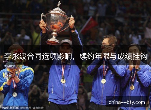 李永波合同选项影响，续约年限与成绩挂钩