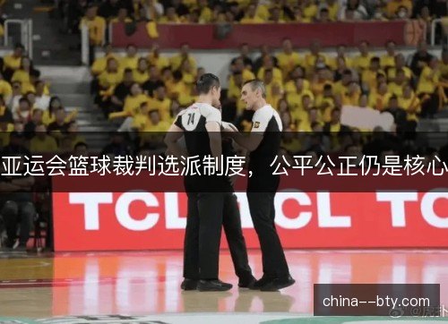 亚运会篮球裁判选派制度，公平公正仍是核心